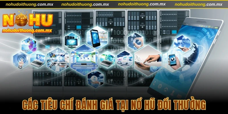 Các tiêu chí đánh giá tại Nổ Hũ Đổi Thưởng
