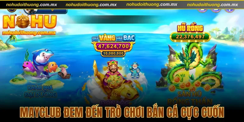 Cổng game Mayclub đem đến trò chơi săn cá cực cuốn