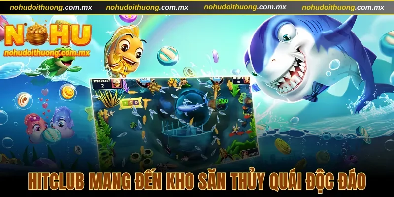 Hitclub mang đến kho săn thủy quái độc đáo
