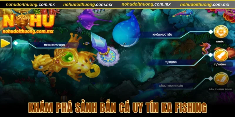 Khám phá sảnh bắn cá uy tín KA Fishing