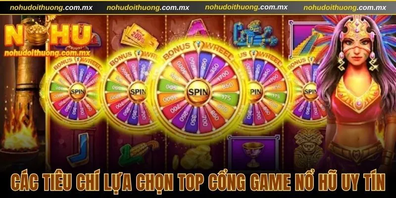 Thông tin về các tiêu chí lựa chọn top cổng game nổ hũ uy tín