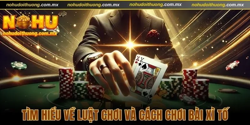 Tìm hiểu về luật chơi và cách chơi bài Xì tố