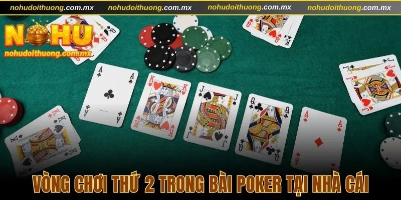 Vòng chơi thứ 2 trong bài poker tại nhà cái