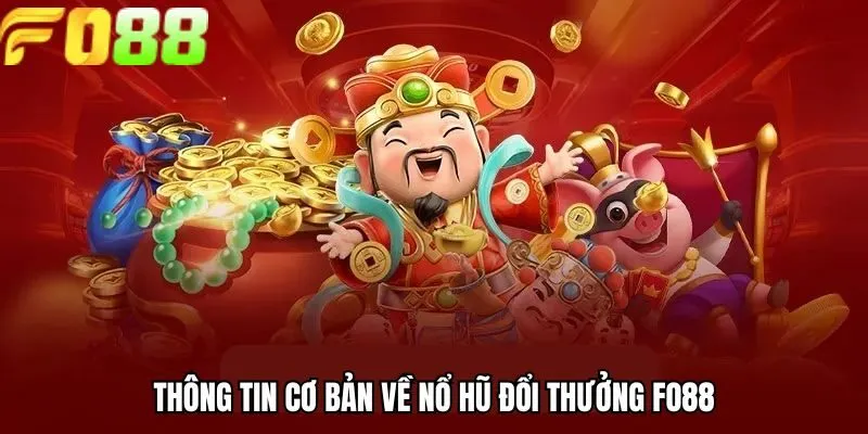 Thông tin cơ bản về nổ hũ đổi thưởng FO88